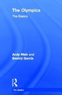 Andy Miah, Beatriz Garcia, UK) Miah, Andy (University of the West of Scotland, UK) Garcia, Beatriz (University of Liverpool - Olympics: The Basics, Inbunden