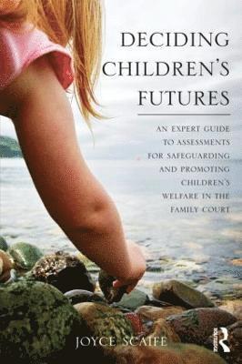 bokomslag Deciding Children's Futures: An Expert Guide to Assessments for Safeguarding and Promoting Children's Welfare in the Family Court