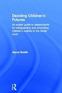bokomslag Deciding Children's Futures: An Expert Guide to Assessments for Safeguarding and Promoting Children's Welfare in the Family Court