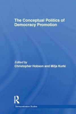 The Conceptual Politics of Democracy Promotion 1