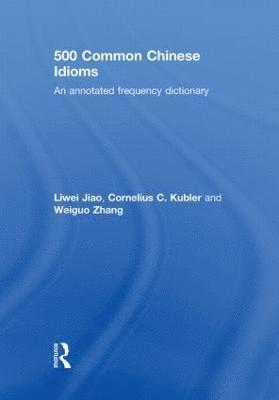 Liwei Jiao, Cornelius Kubler, Weiguo Zhang, USA) Jiao, Liwei (University of Pennsylvania, USA) Kubler, Cornelius (Williams College - 500 Common Chinese Idioms, Inbunden