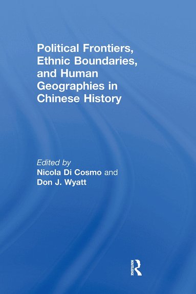 Nicola Di Cosmo, Don J Wyatt - Political Frontiers, Ethnic Boundaries and Human Geographies in Chinese History, Häftad