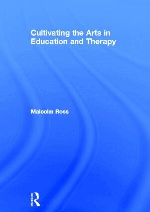 Malcolm Ross - Cultivating the Arts in Education and Therapy, Inbunden