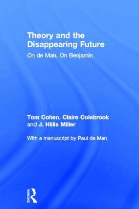 Tom Cohen, Claire Colebrook, J. Hillis Miller, with a manuscript by Paul de Man - Theory and the Disappearing Future, Inbunden