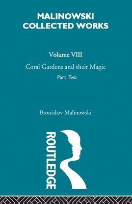 Bronislaw Malinowski - Coral Gardens and Their Magic, Häftad
