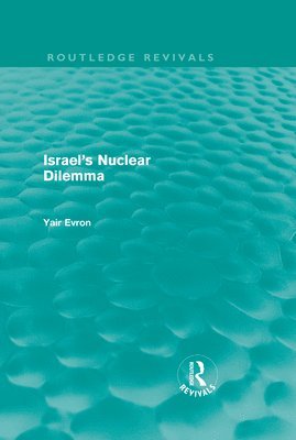 Israel's Nuclear Dilemma (Routledge Revivals) 1