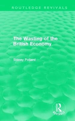 bokomslag The Wasting of the British Economy (Routledge Revivals)