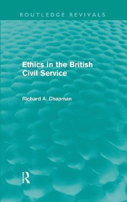 Richard A. Chapman - Ethics in the British Civil Service (Routledge Revivals), Inbunden