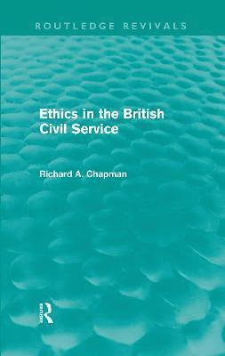 Ethics in the British Civil Service (Routledge Revivals) 1