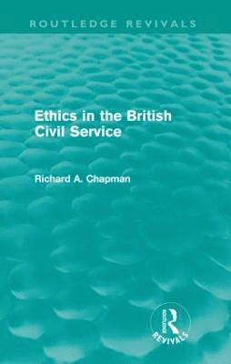 Richard A. Chapman - Ethics in the British Civil Service (Routledge Revivals), Häftad