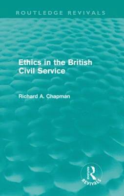 Ethics in the British Civil Service (Routledge Revivals) 1