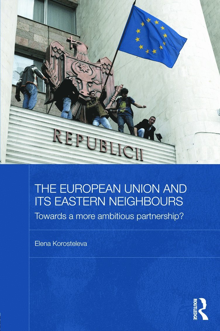Elena Korosteleva, UK) Korosteleva, Elena (Aberystwyth University - European Union and its Eastern Neighbours, Inbunden