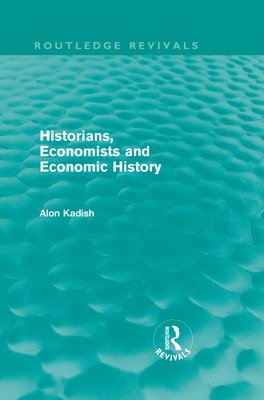 Historians, Economists, and Economic History (Routledge Revivals) 1