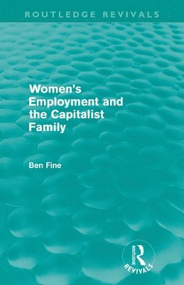 Ben Fine, UK) Fine, Ben (School of Oriental and African Studies, University of London - Women's Employment and the Capitalist Family (Routledge Revivals), Häftad