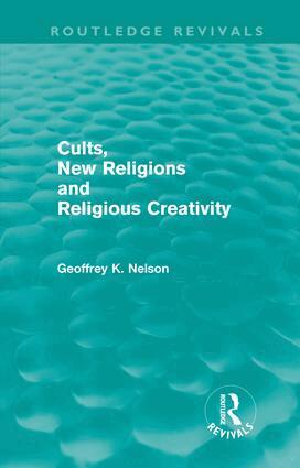 Geoffrey Nelson - Cults, New Religions and Religious Creativity, Inbunden
