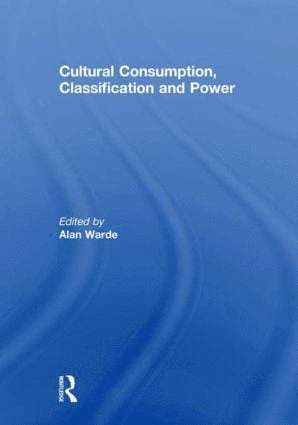 Alan Warde - Cultural Consumption, Classification and Power, Inbunden