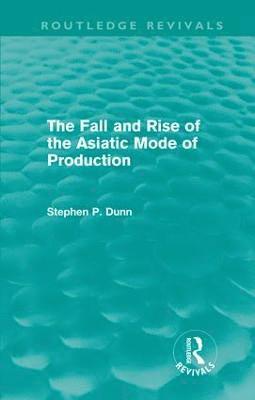 Fall and Rise of the Asiatic Mode of Production (Routledge Revivals)