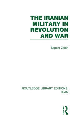 Sepehr Zabir - Iranian Military in Revolution and War (RLE Iran D), Inbunden