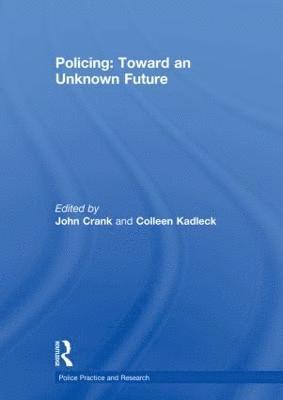 John Crank, Colleen Kadleck - Policing: Toward an Unknown Future, Inbunden
