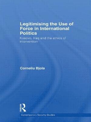 Corneliu Bjola, UK) Bjola, Corneliu (University of Oxford - Legitimising the Use of Force in International Politics, Häftad