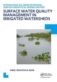 bokomslag Integrating GIS, Remote Sensing, and Mathematical Modelling for Surface Water Quality Management in Irrigated Watersheds