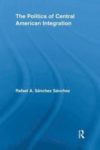 bokomslag The Politics of Central American Integration