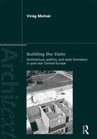 bokomslag Building the State: Architecture, Politics, and State Formation in Postwar Central Europe