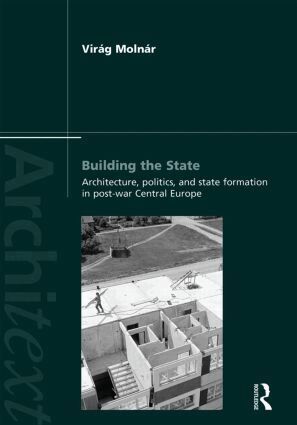 Virag Molnar - Building the State: Architecture, Politics, and State Formation in Postwar Central Europe, Inbunden
