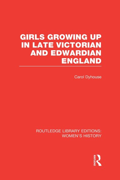 Carol Dyhouse - Girls Growing Up in Late Victorian and Edwardian England, Inbunden