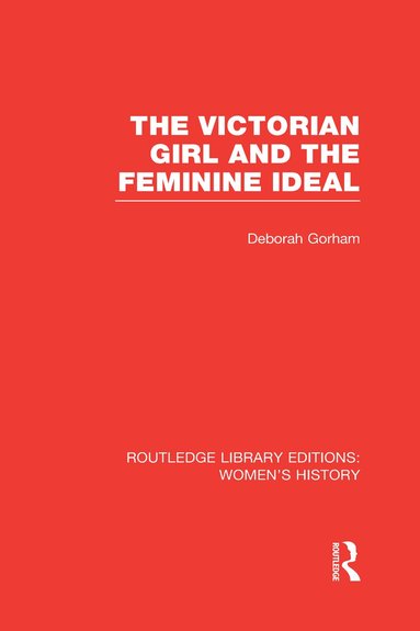 Deborah Gorham - Victorian Girl and the Feminine Ideal, Inbunden