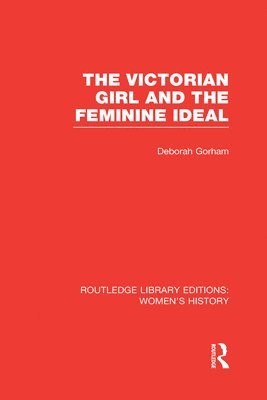 Deborah Gorham - Victorian Girl and the Feminine Ideal, Inbunden