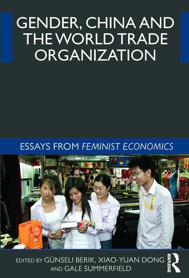 Günseli Berik, Xiao-yuan Dong, Gale Summerfield - Gender, China and the World Trade Organization, Häftad