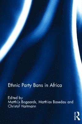 Matthijs Bogaards, Matthias Basedau, Christof Hartmann, Germany) Bogaards, Matthijs (Jacobs University Bremen, Germany) Basedau, Matthias (GIGA Institute of African Affairs, Germany) Hartmann, Christof (University of Duisburg-Essen - Ethnic Party Bans in Africa, Inbunden