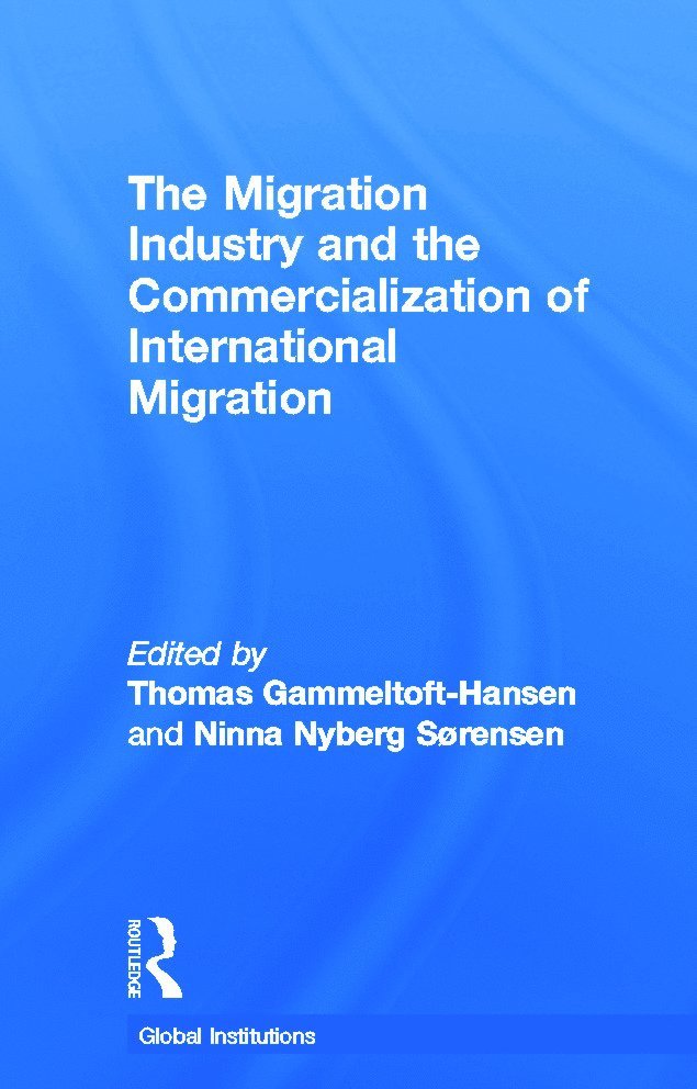 Thomas Gammeltoft-Hansen, Ninna Nyberg Sorensen, Denmark) Gammeltoft-Hansen, Thomas (Danish Institute for International Studies, Denmark) Nyberg Sorensen, Ninna (Danish Institute for International Studies - Migration Industry and the Commercialization of International Migration, Inbunden