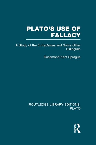 Rosamond Sprague - Plato's Use of Fallacy (RLE: Plato), Inbunden