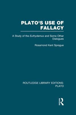 Rosamond Sprague - Plato's Use of Fallacy (RLE: Plato), Inbunden