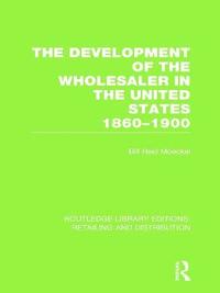 bokomslag The Development of the Wholesaler in the United States 1860-1900 (RLE Retailing and Distribution)