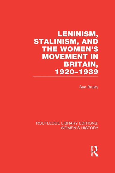 Sue Bruley - Leninism, Stalinism, and the Women's Movement in Britain, 1920-1939, Inbunden