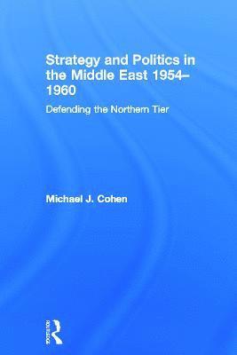 Strategy and Politics in the Middle East, 1954-1960