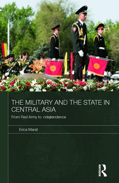 Erica Marat - Military and the State in Central Asia, Häftad