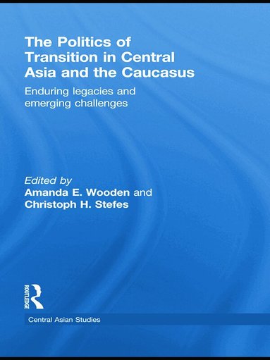 Amanda E Wooden, Christoph H. Stefes - Politics of Transition in Central Asia and the Caucasus, Häftad