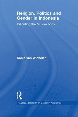 Sonja van Wichelen, Australia) van Wichelen, Sonja (University of Western Sydney, Sonja Van Wichelen, Sonja van Wichelen - Religion, Politics and Gender in Indonesia, Häftad