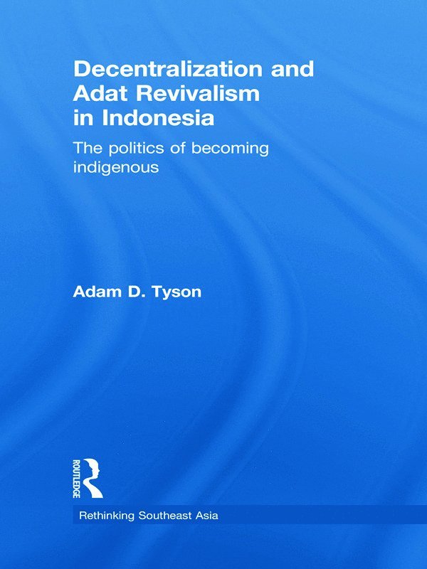 Adam D. Tyson, Adam D. (University of Northern Malaysia) Tyson - Decentralization and Adat Revivalism in Indonesia, Häftad