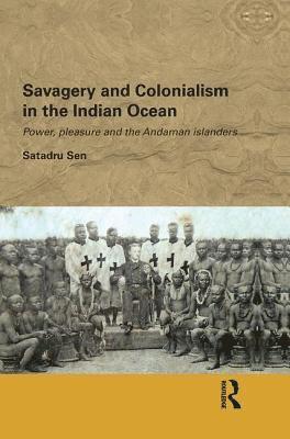 Satadru Sen, USA) Sen, Satadru (Queens College, City University of New York - Savagery and Colonialism in the Indian Ocean, Häftad