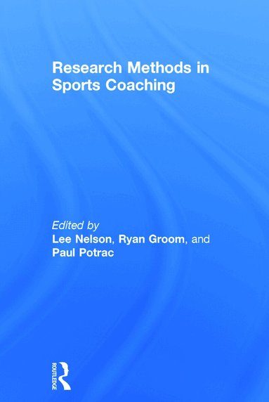 Lee Nelson, Ryan Groom, Paul Potrac - Research Methods in Sports Coaching, Inbunden