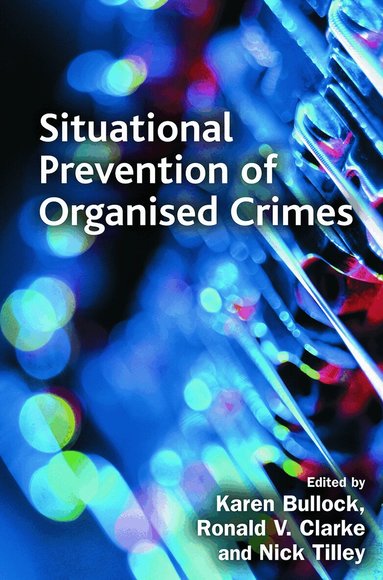 Ronald Clarke, Karen Bullock, Nick Tilley - Situational Prevention of Organised Crimes, Häftad