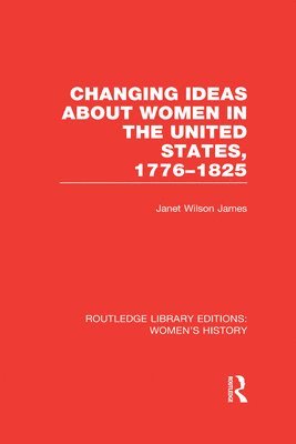 Janet Wilson James - Changing Ideas about Women in the United States, 1776-1825, Inbunden