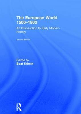Beat Kumin - The European World 1500-1800: An Introduction to Early Modern History, Inbunden