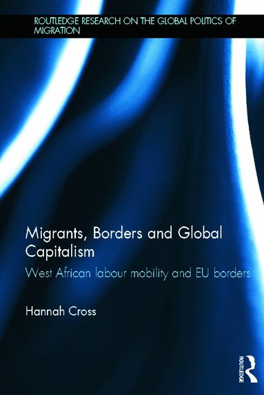 Hannah Cross - Migrants, Borders and Global Capitalism, Inbunden