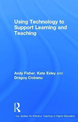 Andy Fisher, Kate Exley, agos Ciobanu, UK) Fisher, Andy (University of Nottingham, UK) Exley, Kate (University of Leeds, UK) Ciobanu, agos (University of Leeds, Dragos Ciobanu - Using Technology to Support Learning and Teaching, Inbunden